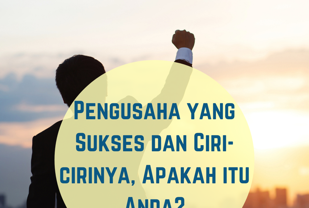 Pengusaha yang Sukses dan Ciri-cirinya, Apakah itu Anda?